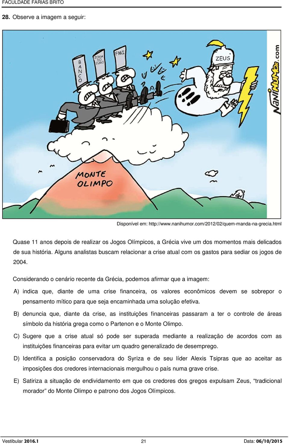 Alguns analistas buscam relacionar a crise atual com os gastos para sediar os jogos de 2004.