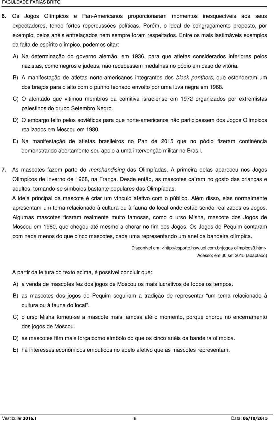 Entre os mais lastimáveis exemplos da falta de espírito olímpico, podemos citar: A) Na determinação do governo alemão, em 1936, para que atletas considerados inferiores pelos nazistas, como negros e