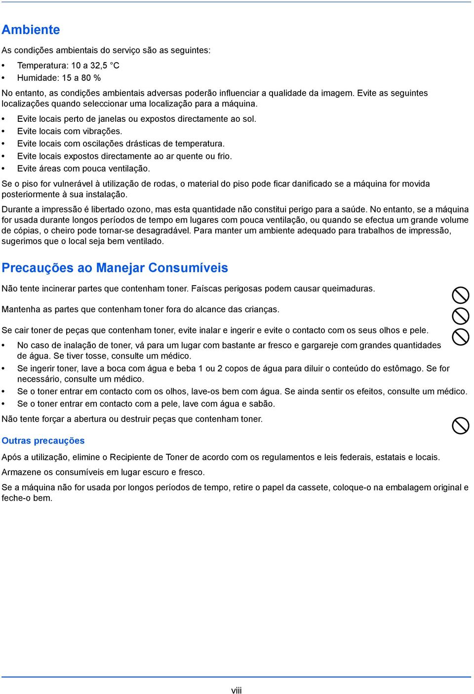 Evite locais com oscilações drásticas de temperatura. Evite locais expostos directamente ao ar quente ou frio. Evite áreas com pouca ventilação.