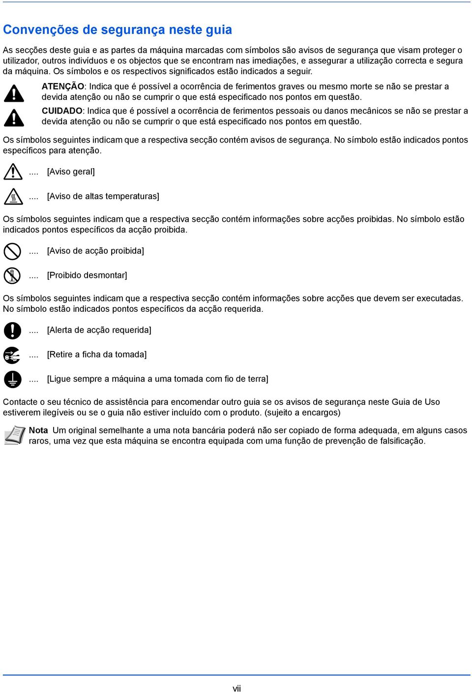 ATENÇÃO: Indica que é possível a ocorrência de ferimentos graves ou mesmo morte se não se prestar a devida atenção ou não se cumprir o que está especificado nos pontos em questão.