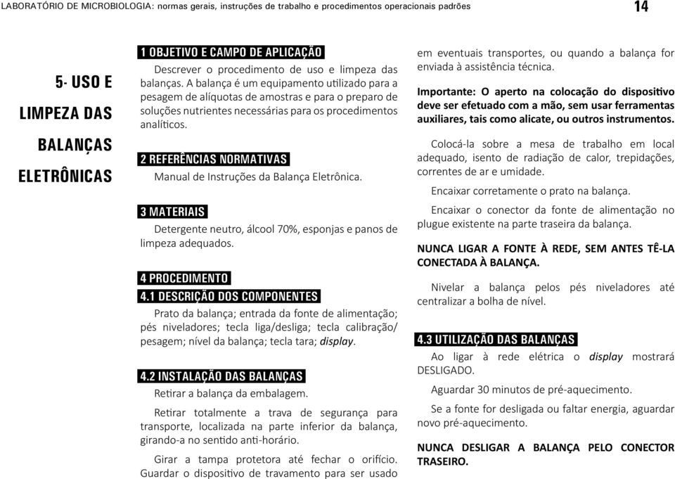 A balança é um equipamento utilizado para a pesagem de alíquotas de amostras e para o preparo de soluções nutrientes necessárias para os procedimentos analíticos.