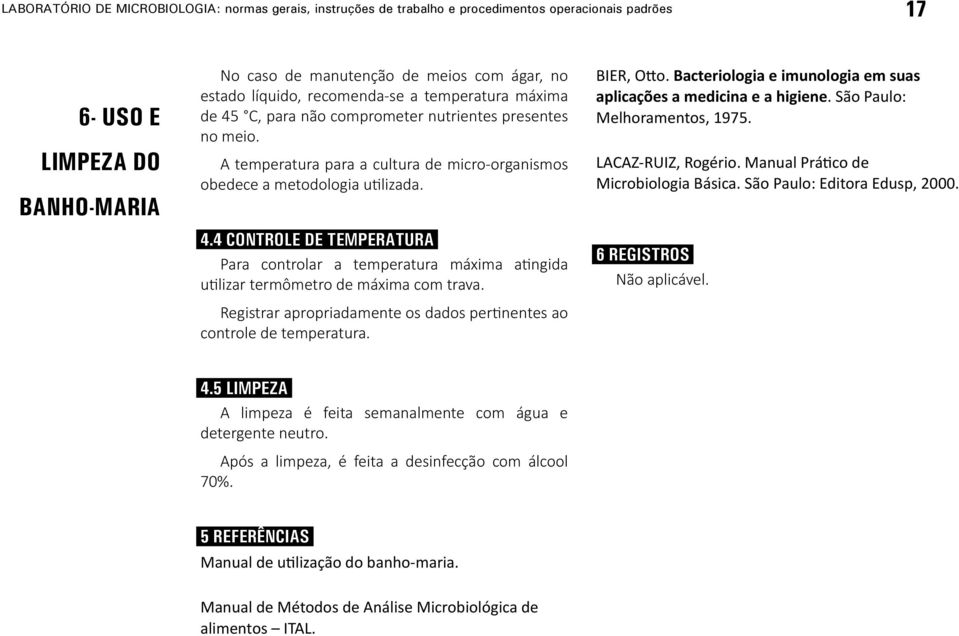 Registrar apropriadamente os dados pertinentes ao controle de temperatura. BIER, Otto. Bacteriologia e imunologia em suas aplicações a medicina e a higiene. São Paulo: Melhoramentos, 1975.