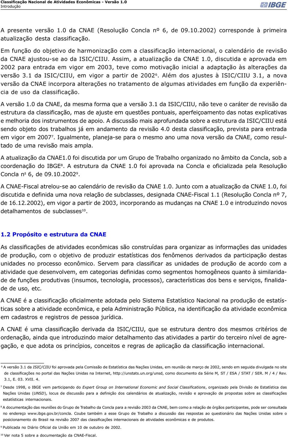 0, discutida e aprovada em 2002 para entrada em vigor em 2003, teve como motivação inicial a adaptação às alterações da versão 3.1 da ISIC/CIIU, em vigor a partir de 2002 6.