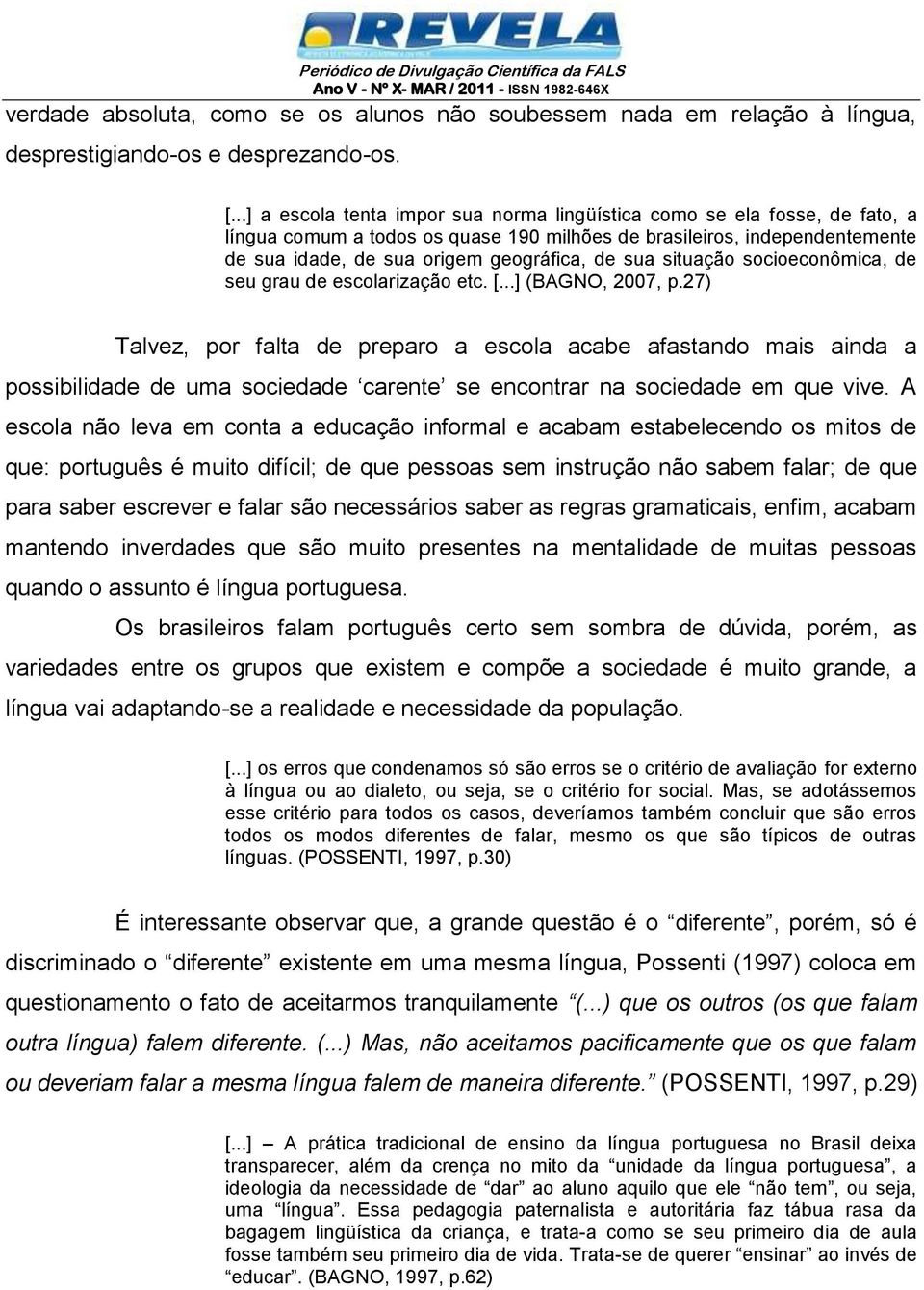 situação socioeconômica, de seu grau de escolarização etc. [...] (BAGNO, 2007, p.