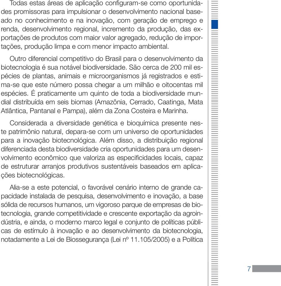 Outro diferencial competitivo do Brasil para o desenvolvimento da biotecnologia é sua notável biodiversidade.