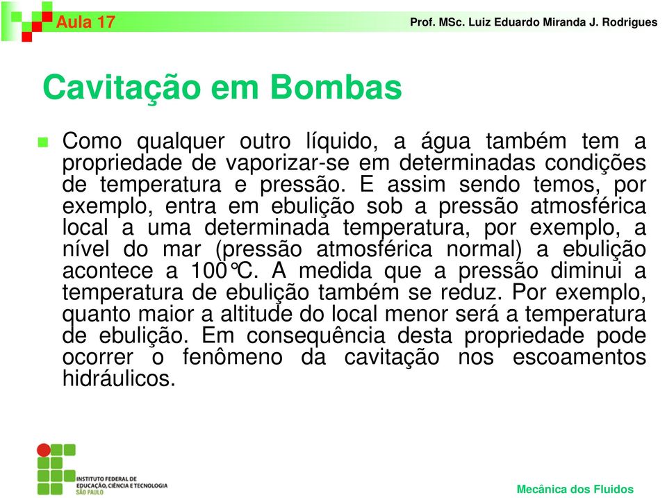 atmosférica normal) a ebulição acontece a 100 C. A medida que a pressão diminui a temperatura de ebulição também se reduz.