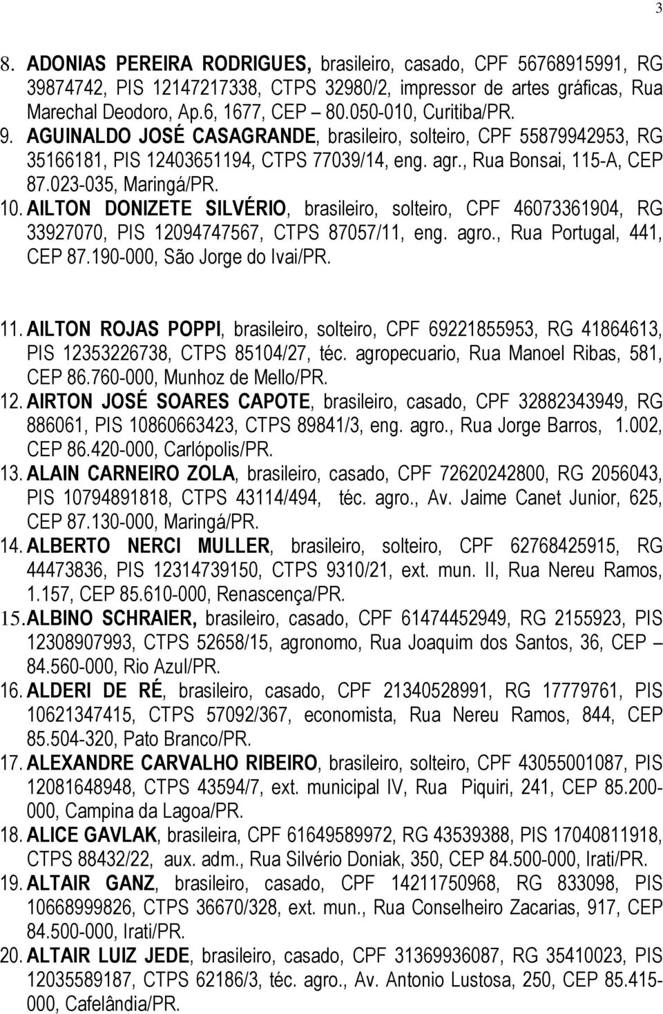 AILTON DONIZETE SILVÉRIO, brasileiro, solteiro, CPF 46073361904, RG 33927070, PIS 12094747567, CTPS 87057/11, eng. agro., Rua Portugal, 441, CEP 87.190-000, São Jorge do Ivai/PR. 11.