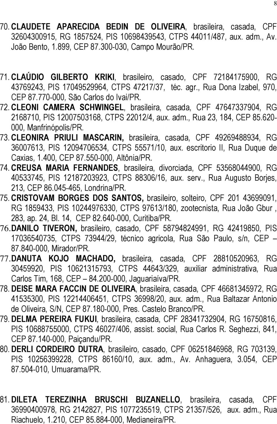 adm., Rua 23, 184, CEP 85.620-000, Manfrinópolis/PR. 73. CLEONIRA PRIULI MASCARIN, brasileira, casada, CPF 49269488934, RG 36007613, PIS 12094706534, CTPS 55571/10, aux.