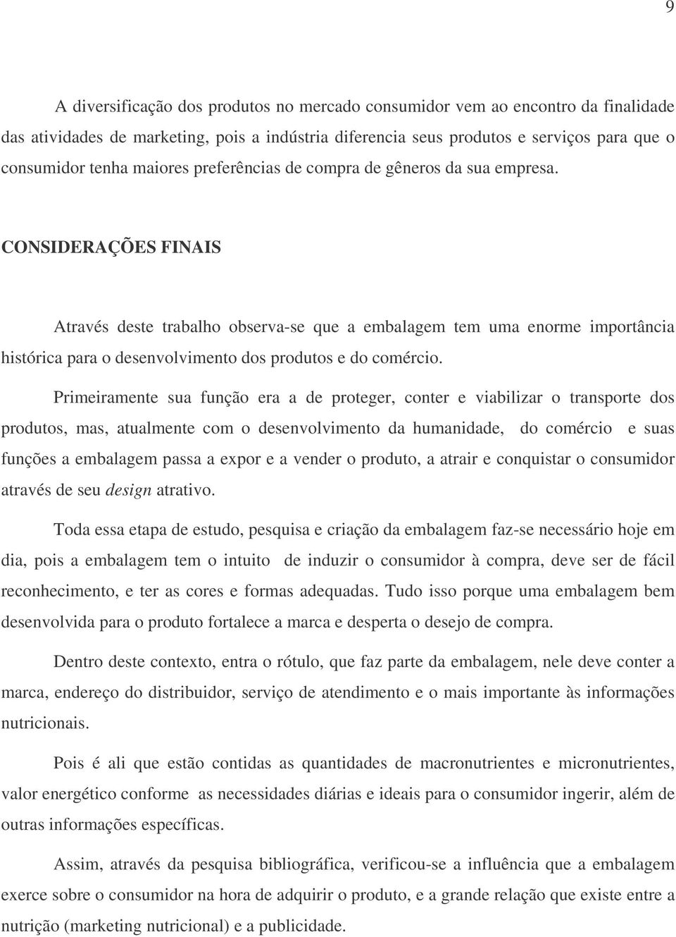 CONSIDERAÇÕES FINAIS Através deste trabalho observa-se que a embalagem tem uma enorme importância histórica para o desenvolvimento dos produtos e do comércio.