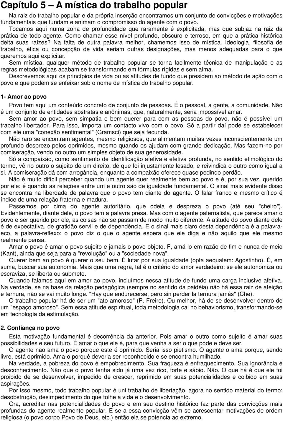 Como chamar esse nível profundo, obscuro e terroso, em que a prática histórica deita suas raízes? Na falta de outra palavra melhor, chamemos isso de mística.