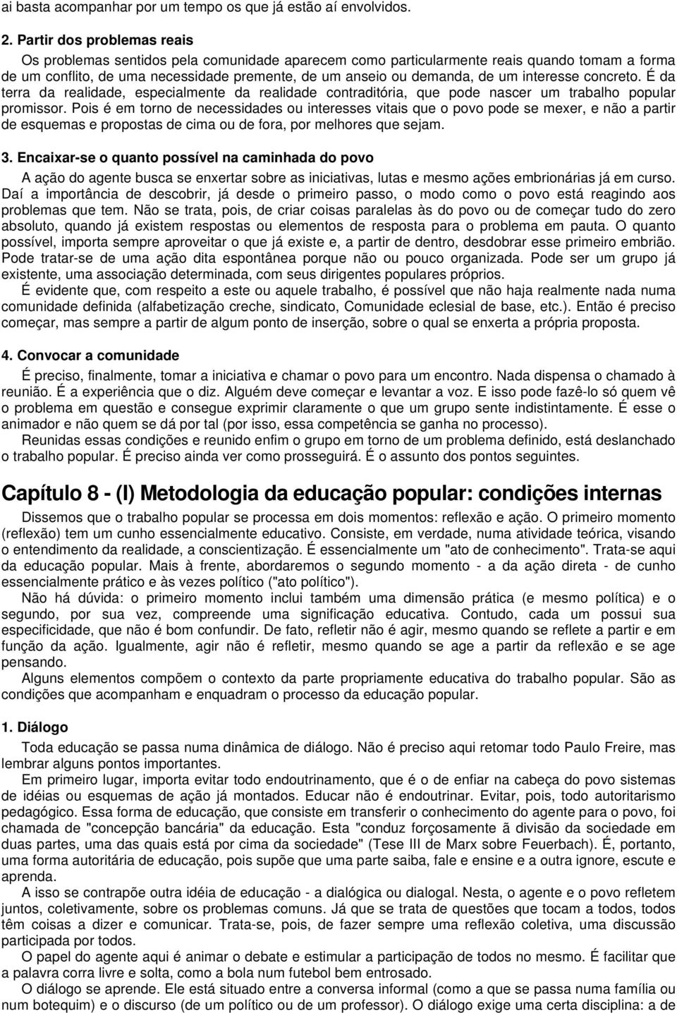 interesse concreto. É da terra da realidade, especialmente da realidade contraditória, que pode nascer um trabalho popular promissor.