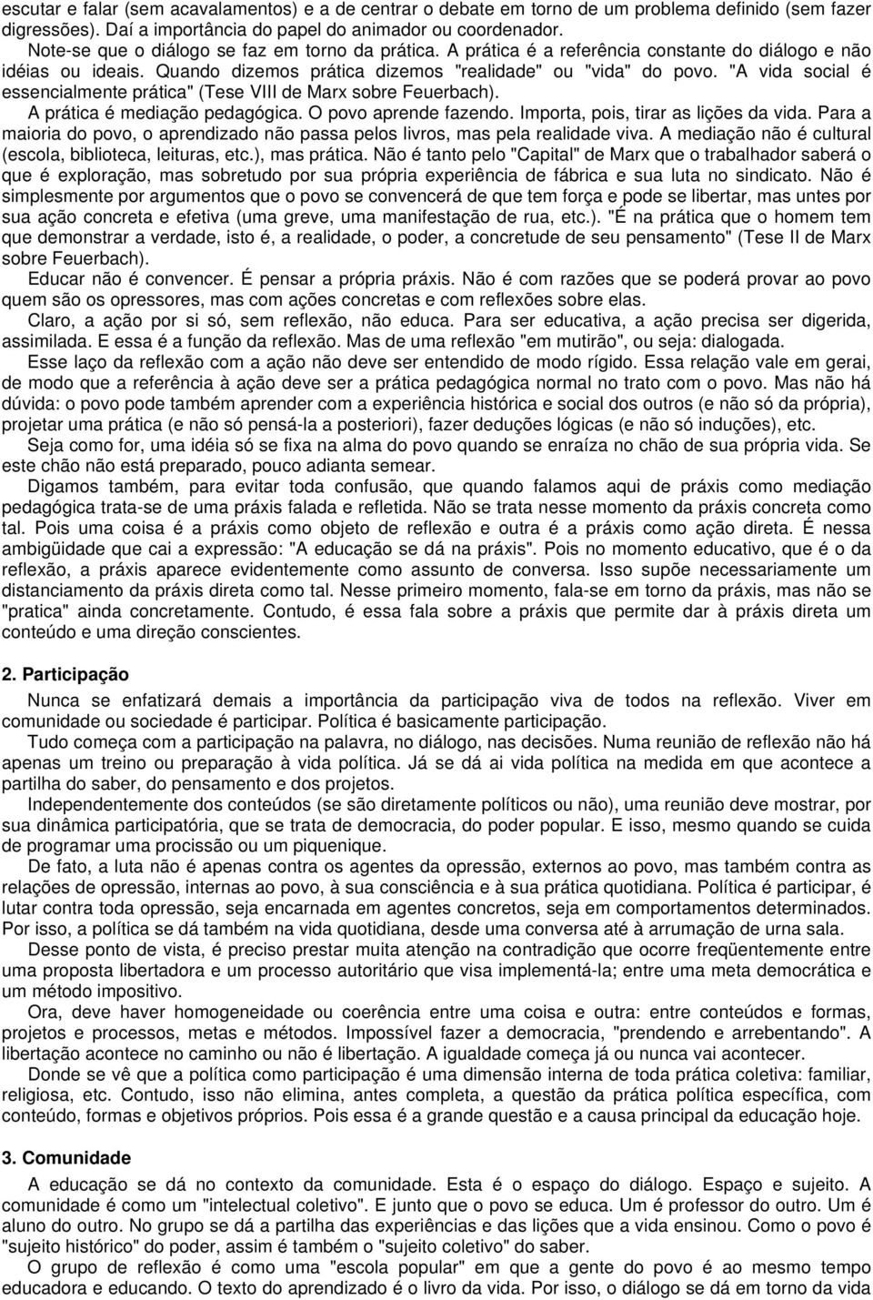 "A vida social é essencialmente prática" (Tese VIII de Marx sobre Feuerbach). A prática é mediação pedagógica. O povo aprende fazendo. Importa, pois, tirar as lições da vida.