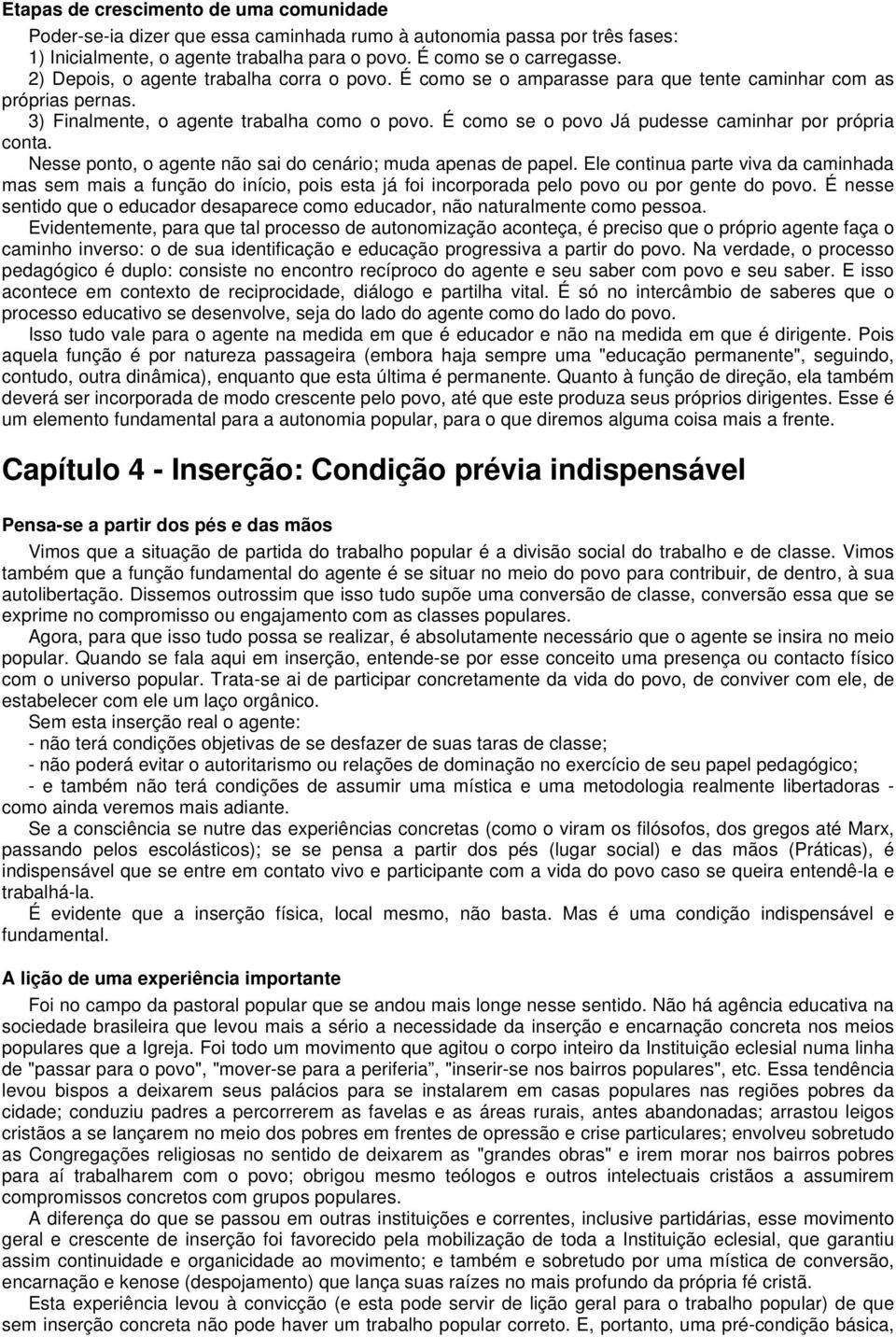 É como se o povo Já pudesse caminhar por própria conta. Nesse ponto, o agente não sai do cenário; muda apenas de papel.