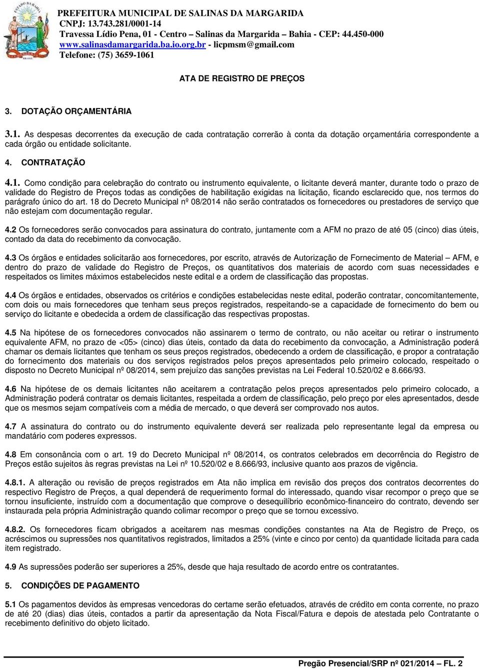 Como condição para celebração do contrato ou instrumento equivalente, o licitante deverá manter, durante todo o prazo de validade do Registro de Preços todas as condições de habilitação exigidas na