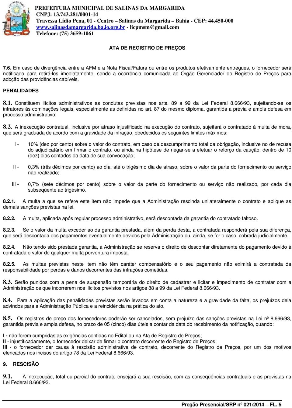 666/93, sujeitando-se os infratores às cominações legais, especialmente as definidas no art. 87 do mesmo diploma, garantida a prévia e ampla defesa em processo administrativo. 8.2.