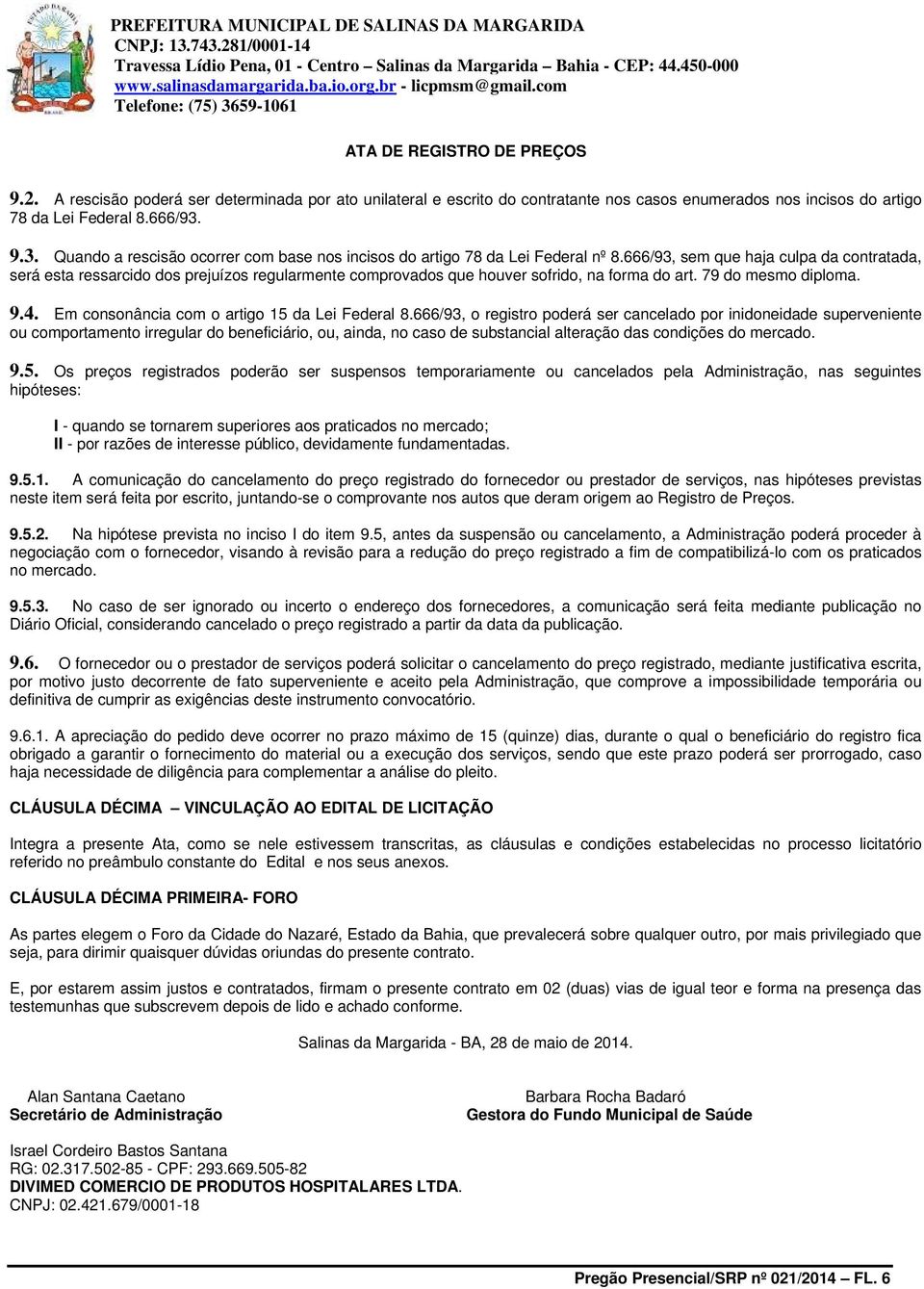 666/93, sem que haja culpa da contratada, será esta ressarcido dos prejuízos regularmente comprovados que houver sofrido, na forma do art. 79 do mesmo diploma. 9.4.