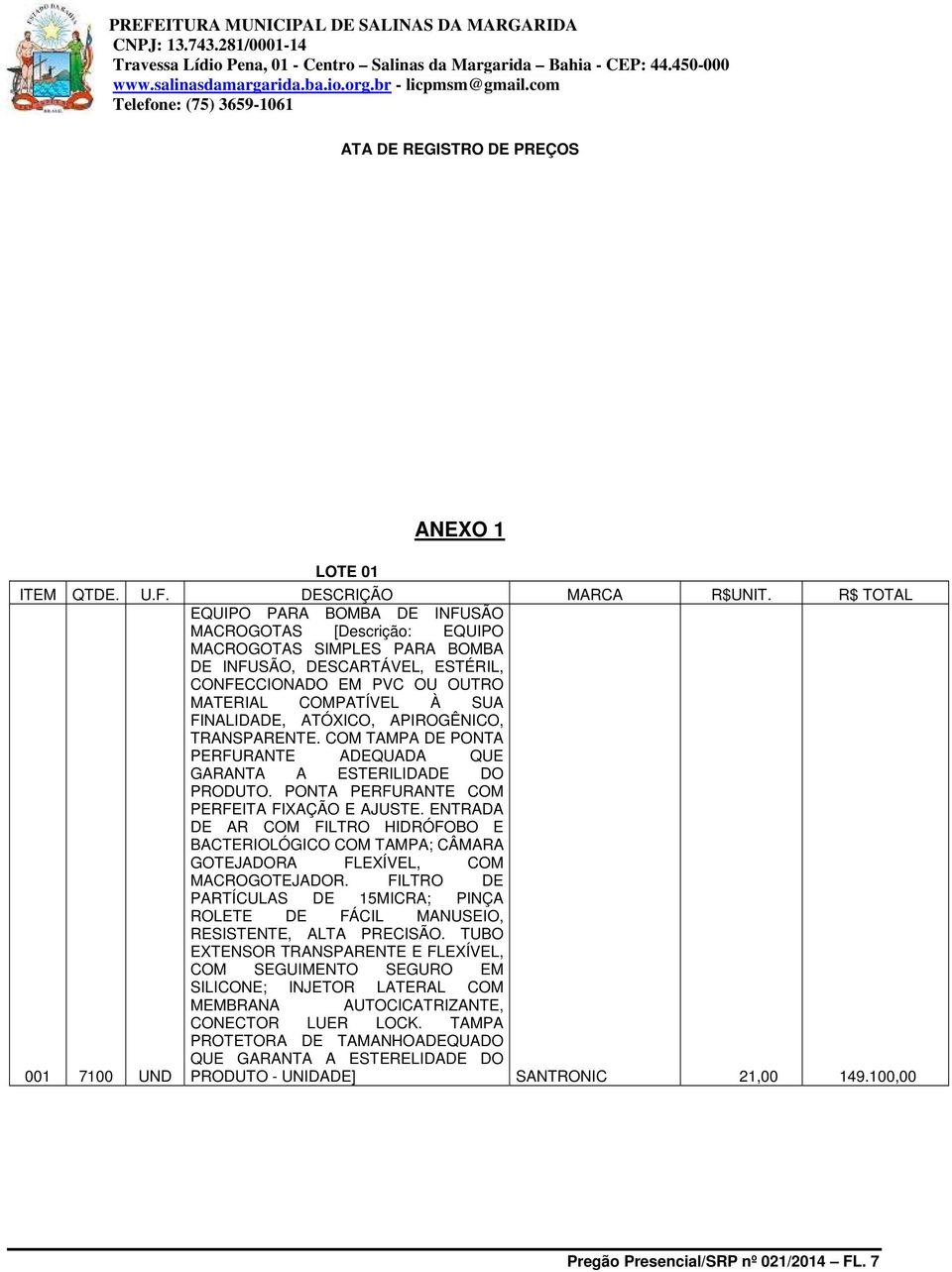 ATÓXICO, APIROGÊNICO, TRANSPARENTE. COM TAMPA DE PONTA PERFURANTE ADEQUADA QUE GARANTA A ESTERILIDADE DO PRODUTO. PONTA PERFURANTE COM PERFEITA FIXAÇÃO E AJUSTE.