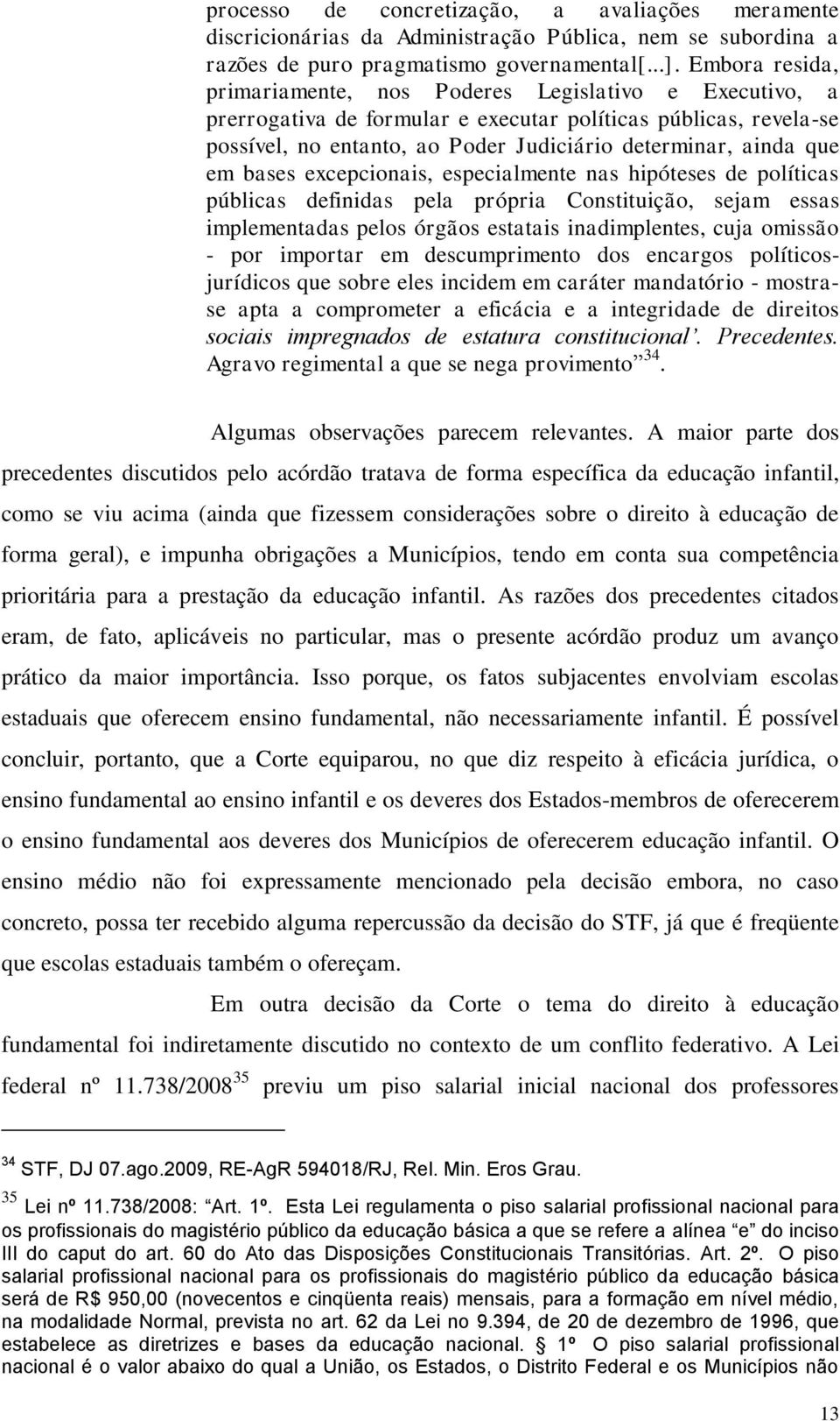 em bases excepcionais, especialmente nas hipóteses de políticas públicas definidas pela própria Constituição, sejam essas implementadas pelos órgãos estatais inadimplentes, cuja omissão - por