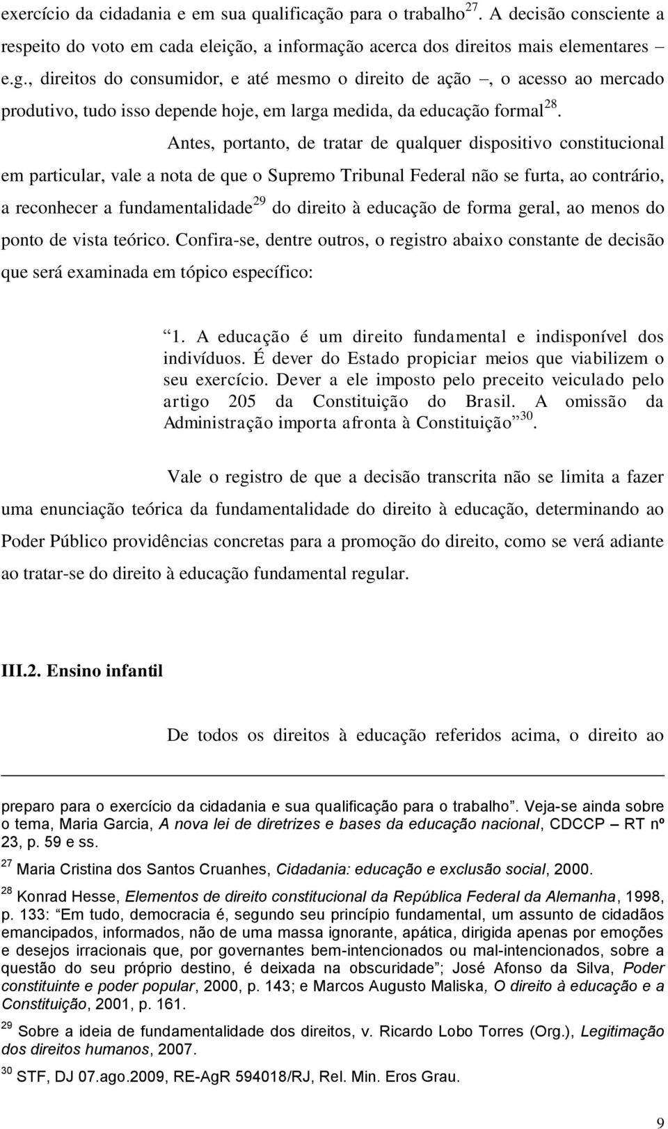 Antes, portanto, de tratar de qualquer dispositivo constitucional em particular, vale a nota de que o Supremo Tribunal Federal não se furta, ao contrário, a reconhecer a fundamentalidade 29 do