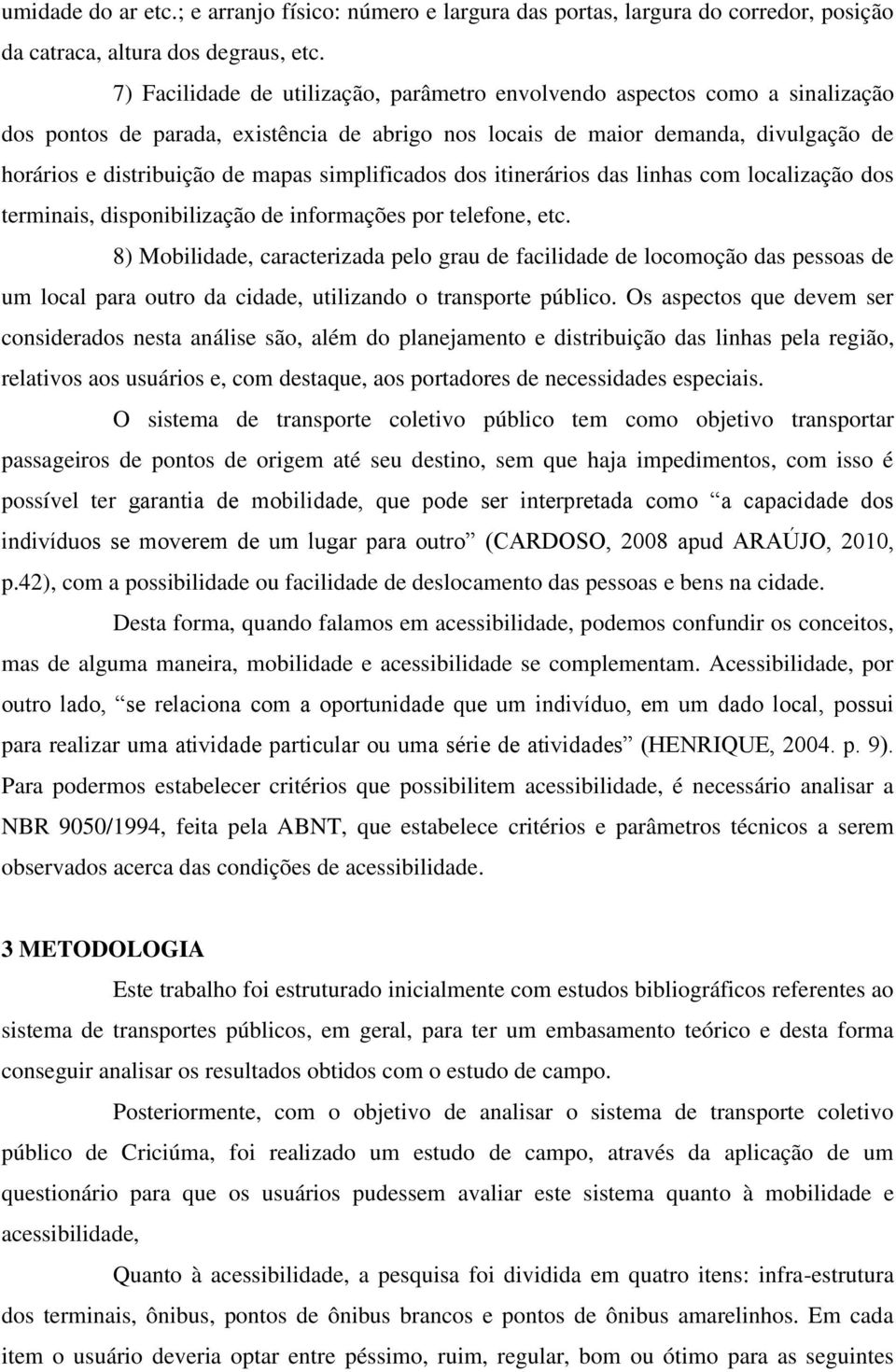 simplificados dos itinerários das linhas com localização dos terminais, disponibilização de informações por telefone, etc.