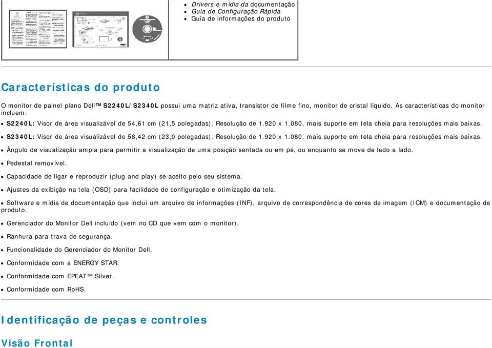 080, mais suporte em tela cheia para resoluções mais baixas. S2340L: Visor de área visualizável de 58,42 cm (23,0 polegadas). Resolução de 1.920 x 1.