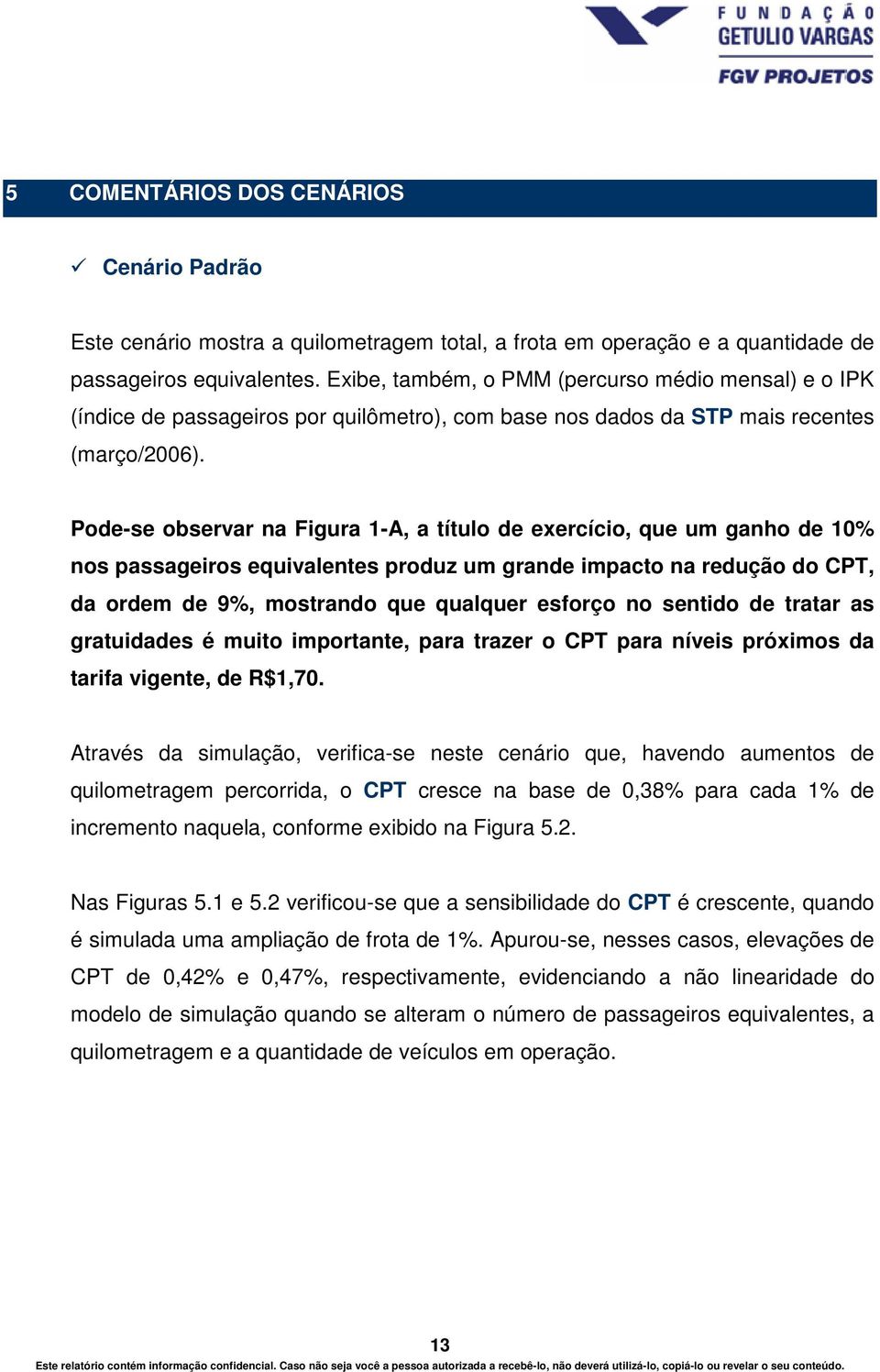 Pode-se observar na Figura 1-A, a título de exercício, que um ganho de 10% nos passageiros equivalentes produz um grande impacto na redução do CPT, da ordem de 9%, mostrando que qualquer esforço no