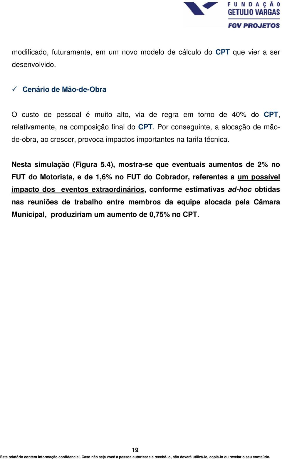 Por conseguinte, a alocação de mãode-obra, ao crescer, provoca impactos importantes na tarifa técnica. Nesta simulação (Figura 5.