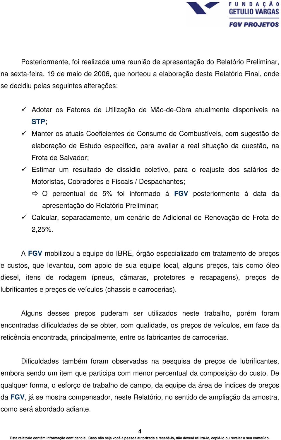 para avaliar a real situação da questão, na Frota de Salvador; Estimar um resultado de dissídio coletivo, para o reajuste dos salários de Motoristas, Cobradores e Fiscais / Despachantes; O percentual