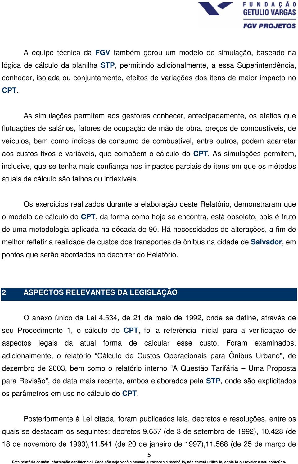 As simulações permitem aos gestores conhecer, antecipadamente, os efeitos que flutuações de salários, fatores de ocupação de mão de obra, preços de combustíveis, de veículos, bem como índices de