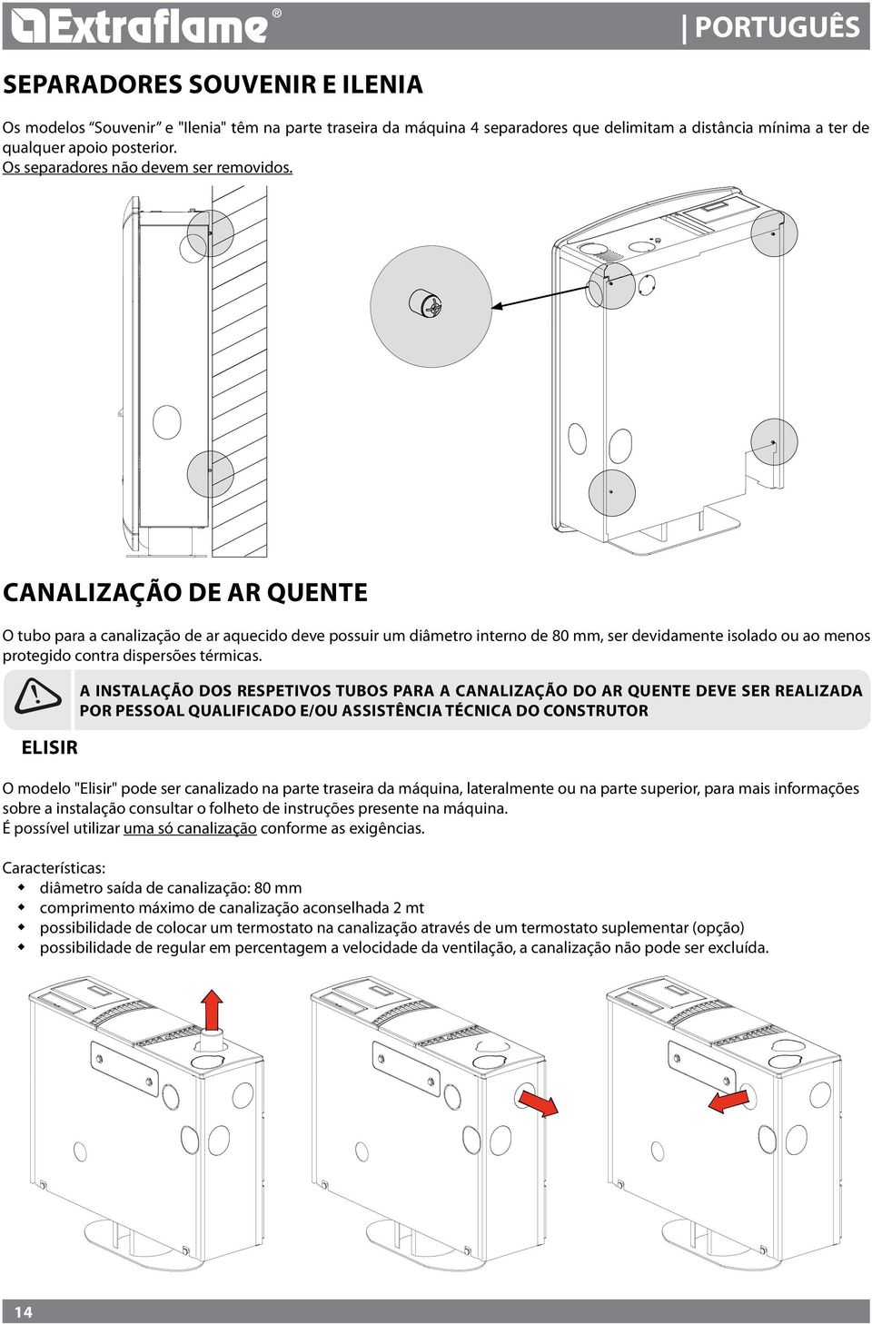 CANALIZAÇÃO DE AR QUENTE O tubo para a canalização de ar aquecido deve possuir um diâmetro interno de 80 mm, ser devidamente isolado ou ao menos protegido contra dispersões térmicas.