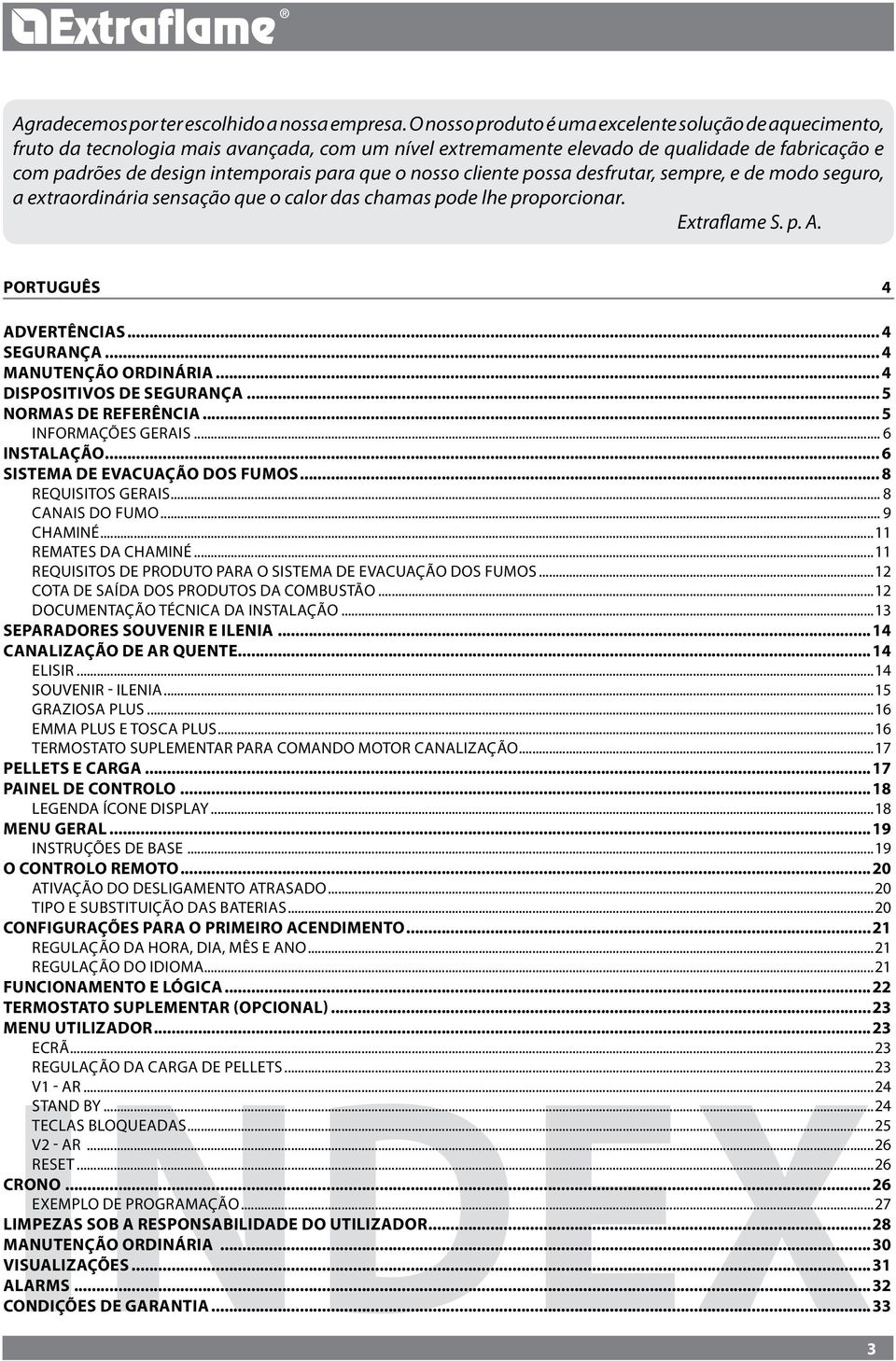 nosso cliente possa desfrutar, sempre, e de modo seguro, a extraordinária sensação que o calor das chamas pode lhe proporcionar. Extraflame S. p. A. PORTUGUÊS...4 ADVERTÊNCIAS... 4 SEGURANÇA.