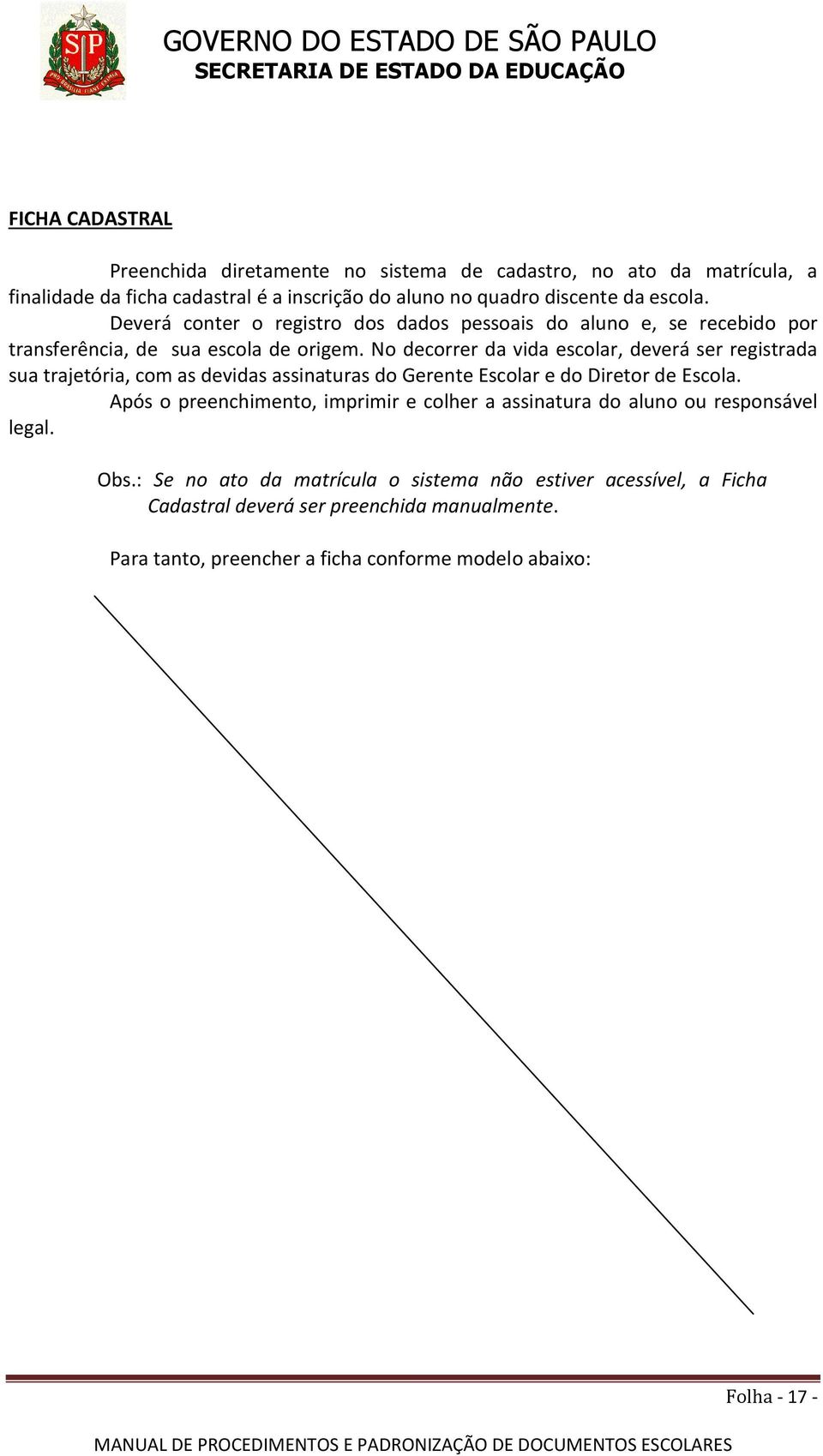 No decorrer da vida escolar, deverá ser registrada sua trajetória, com as devidas assinaturas do Gerente Escolar e do Diretor de Escola.