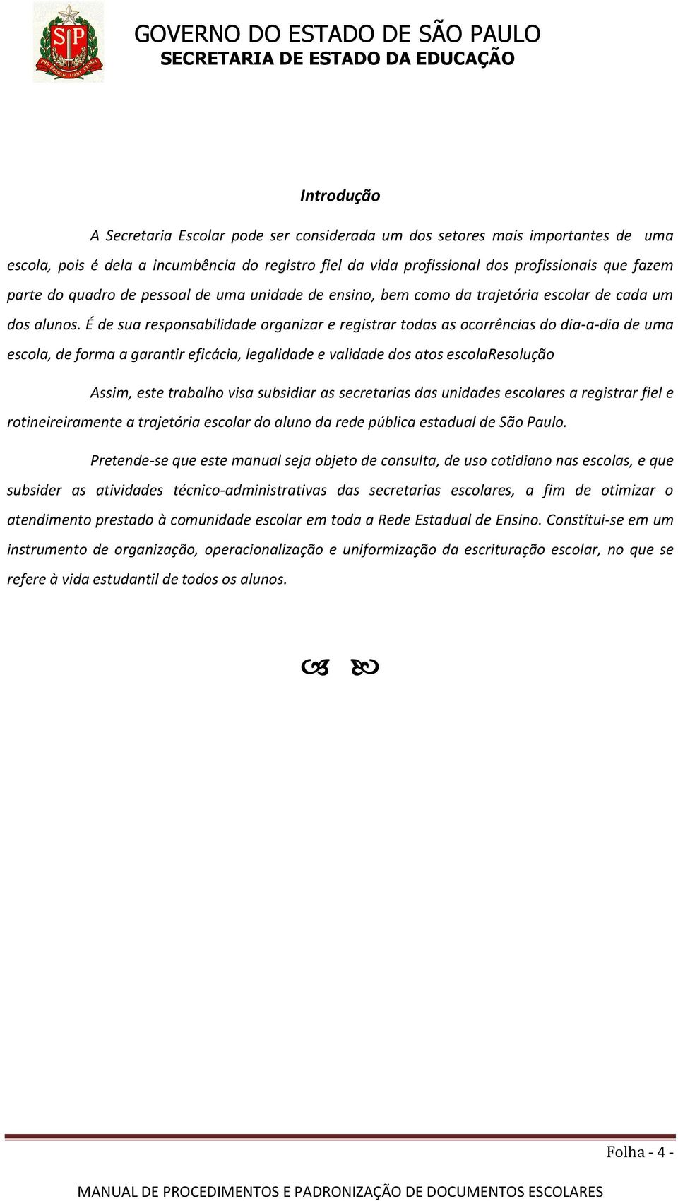 É de sua responsabilidade organizar e registrar todas as ocorrências do dia-a-dia de uma escola, de forma a garantir eficácia, legalidade e validade dos atos escolaresolução Assim, este trabalho visa