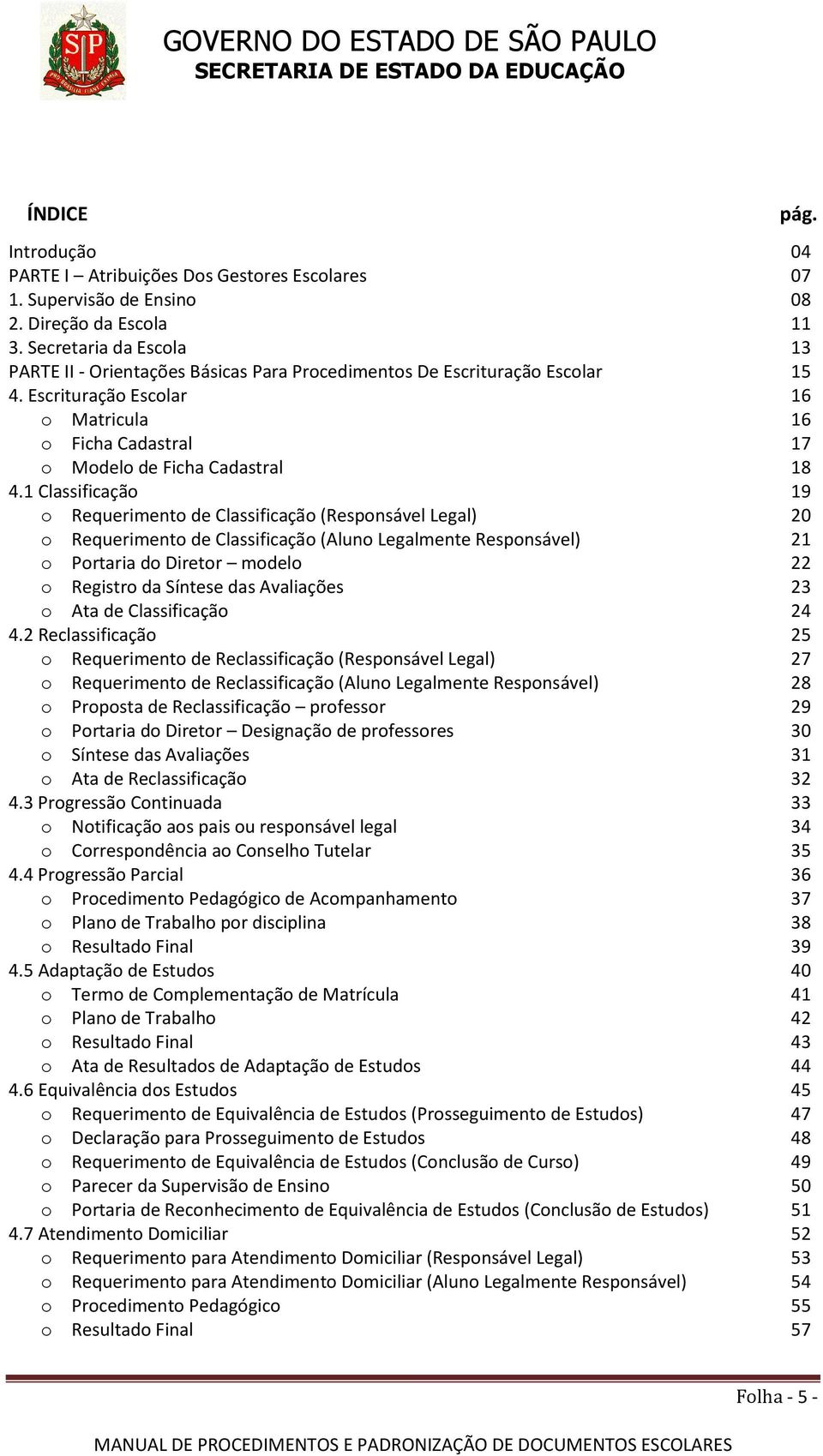 1 Classificação 19 o Requerimento de Classificação (Responsável Legal) 20 o Requerimento de Classificação (Aluno Legalmente Responsável) 21 o Portaria do Diretor modelo 22 o Registro da Síntese das