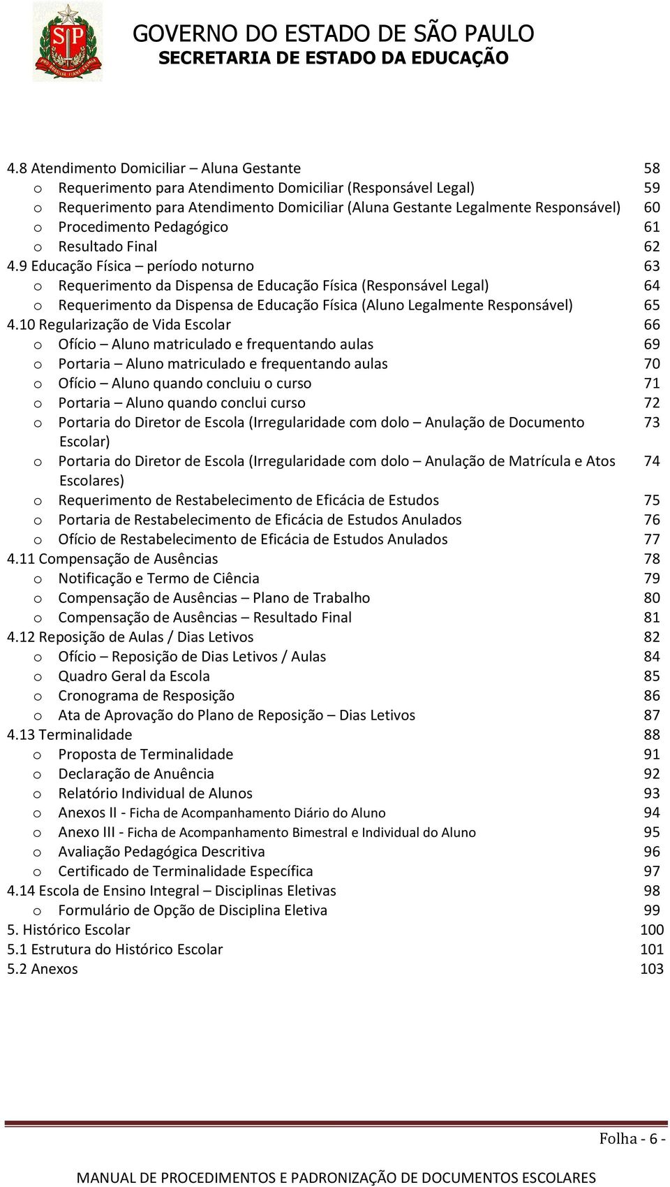 9 Educação Física período noturno 63 o Requerimento da Dispensa de Educação Física (Responsável Legal) 64 o Requerimento da Dispensa de Educação Física (Aluno Legalmente Responsável) 65 4.