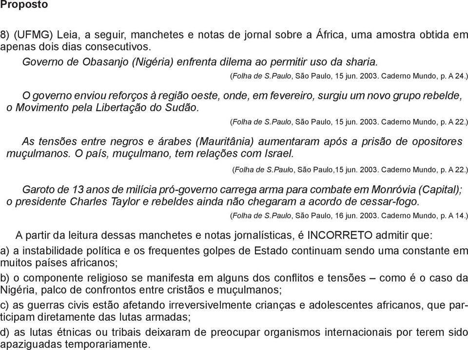 irreversivelmente crianças e adolescentes africanos, que participam diretamente das lutas armadas; d) as lutas étnicas ou tribais deixaram de preocupar organismos internacionais por terem sido