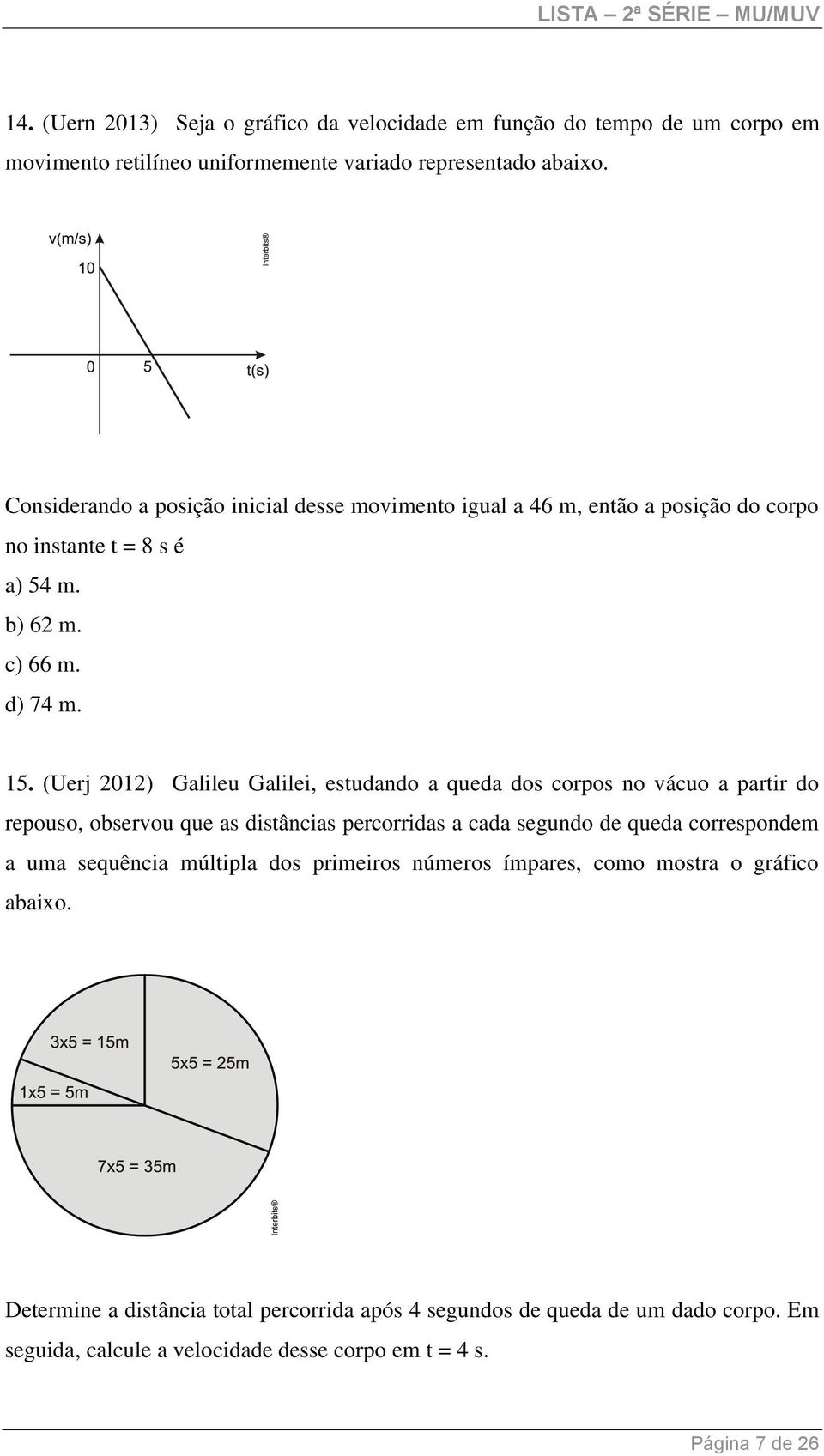 (Uerj 01) Galileu Galilei, estudando a queda dos corpos no vácuo a partir do repouso, observou que as distâncias percorridas a cada segundo de queda correspondem a uma