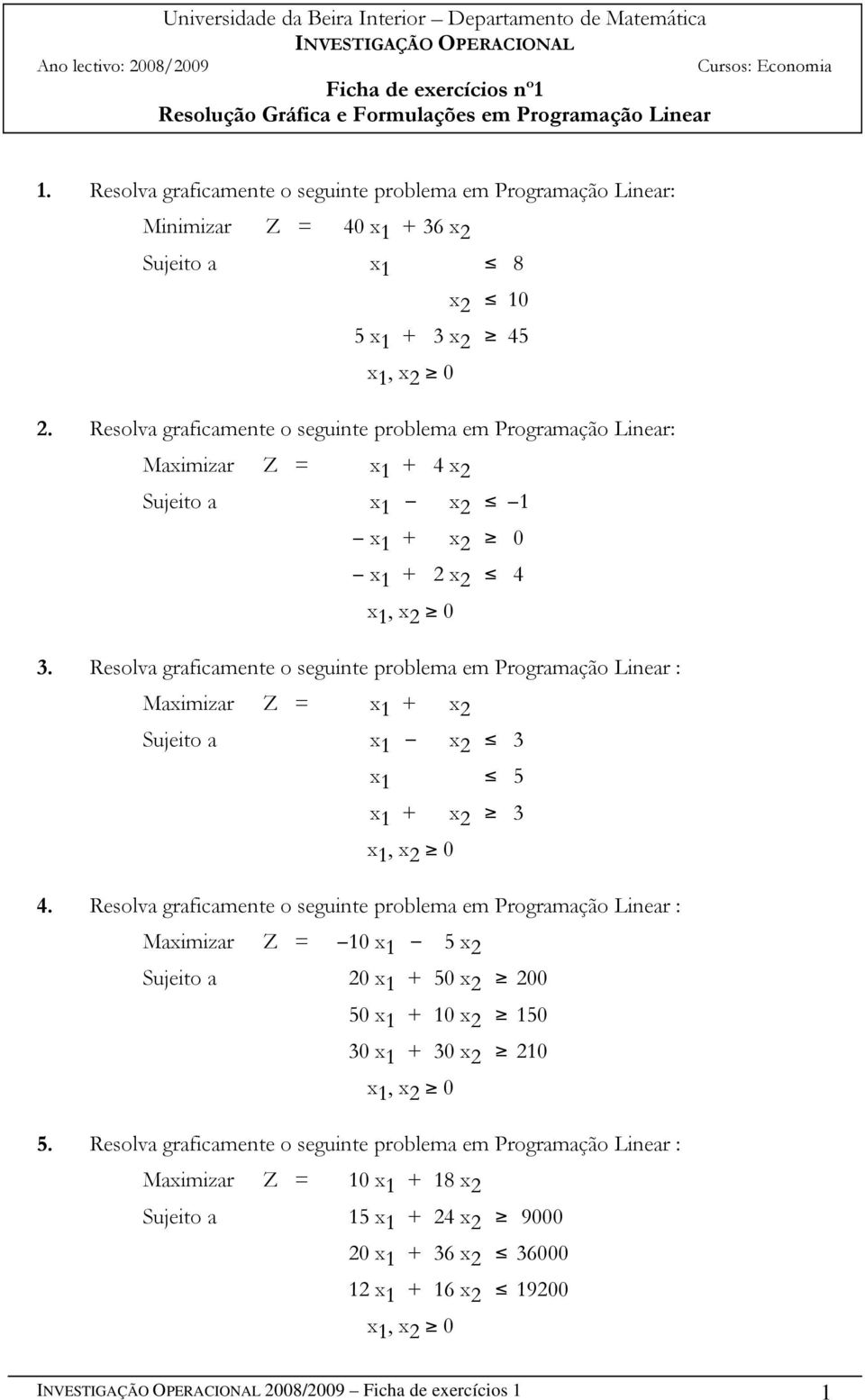 Resolva graficamente o seguinte problema em Programação Linear: Maximizar Z = x 1 + 4 x 2 Sujeito a x 1 x 2 1 x 1 + x 2 0 x 1 + 2 x 2 4 x 1, x 2 0 3.