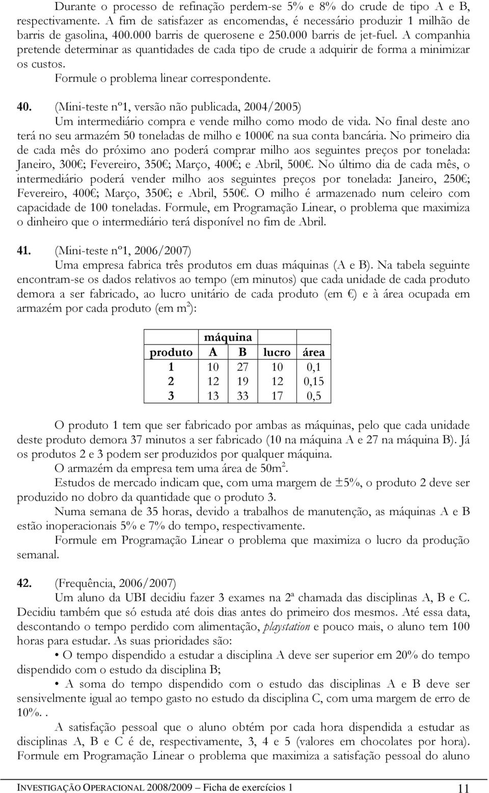 Formule o problema linear correspondente. 40. (Mini-teste nº1, versão não publicada, 2004/2005) Um intermediário compra e vende milho como modo de vida.