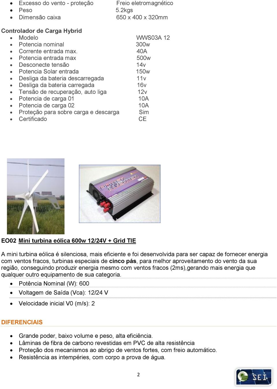 carga 01 10A Potencia de carga 02 10A Proteção para sobre carga e descarga Sim Certificado CE EO02 Mini turbina eólica 600w 12/24V + Grid TIE A mini turbina eólica é silenciosa, mais eficiente e foi