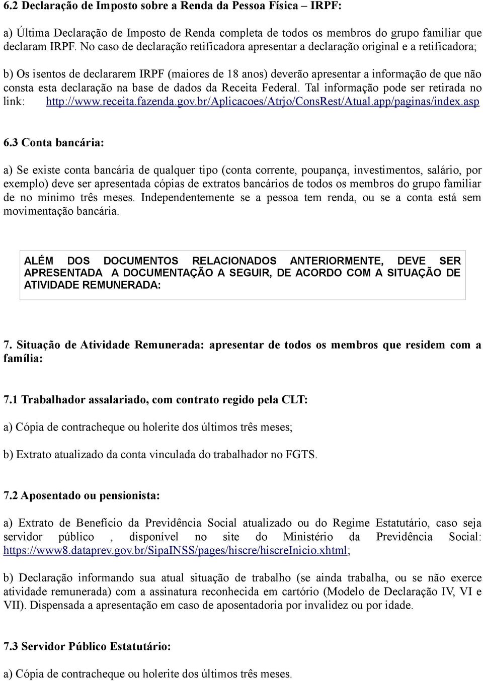 declaração na base de dados da Receita Federal. Tal informação pode ser retirada no link: http://www.receita.fazenda.gov.br/aplicacoes/atrjo/consrest/atual.app/paginas/index.asp 6.