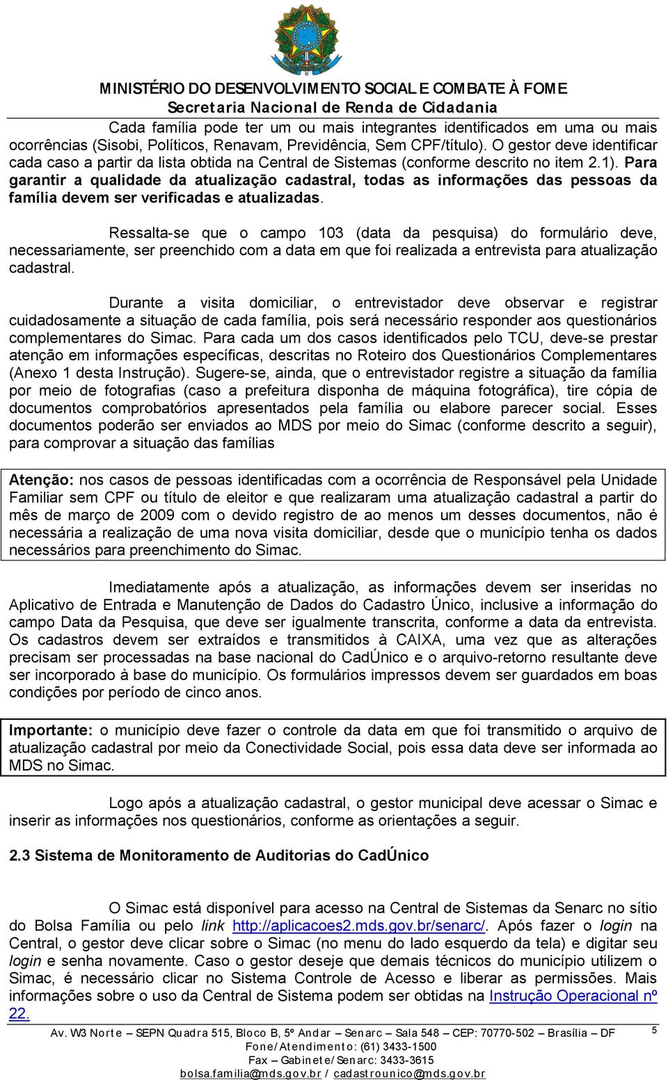 Para garantir a qualidade da atualização cadastral, todas as informações das pessoas da família devem ser verificadas e atualizadas.