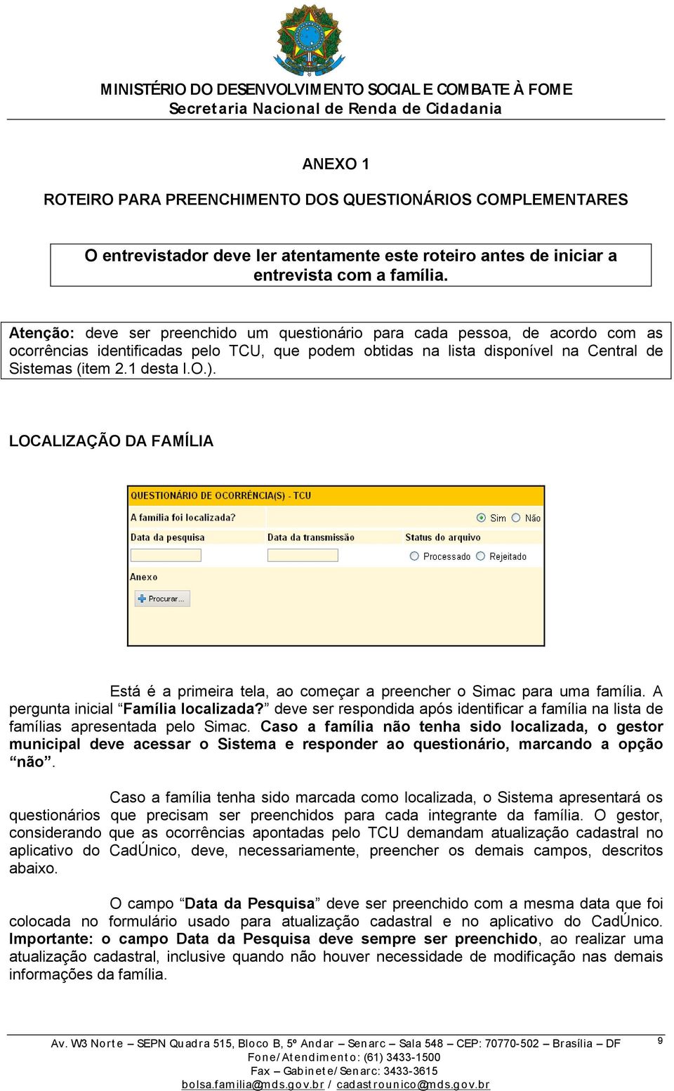 LOCALIZAÇÃO DA FAMÍLIA Está é a primeira tela, ao começar a preencher o Simac para uma família. A pergunta inicial Família localizada?