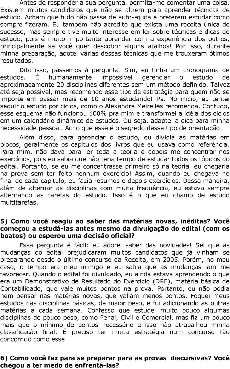 Eu também não acredito que exista uma receita única de sucesso, mas sempre tive muito interesse em ler sobre técnicas e dicas de estudo, pois é muito importante aprender com a experiência dos outros,