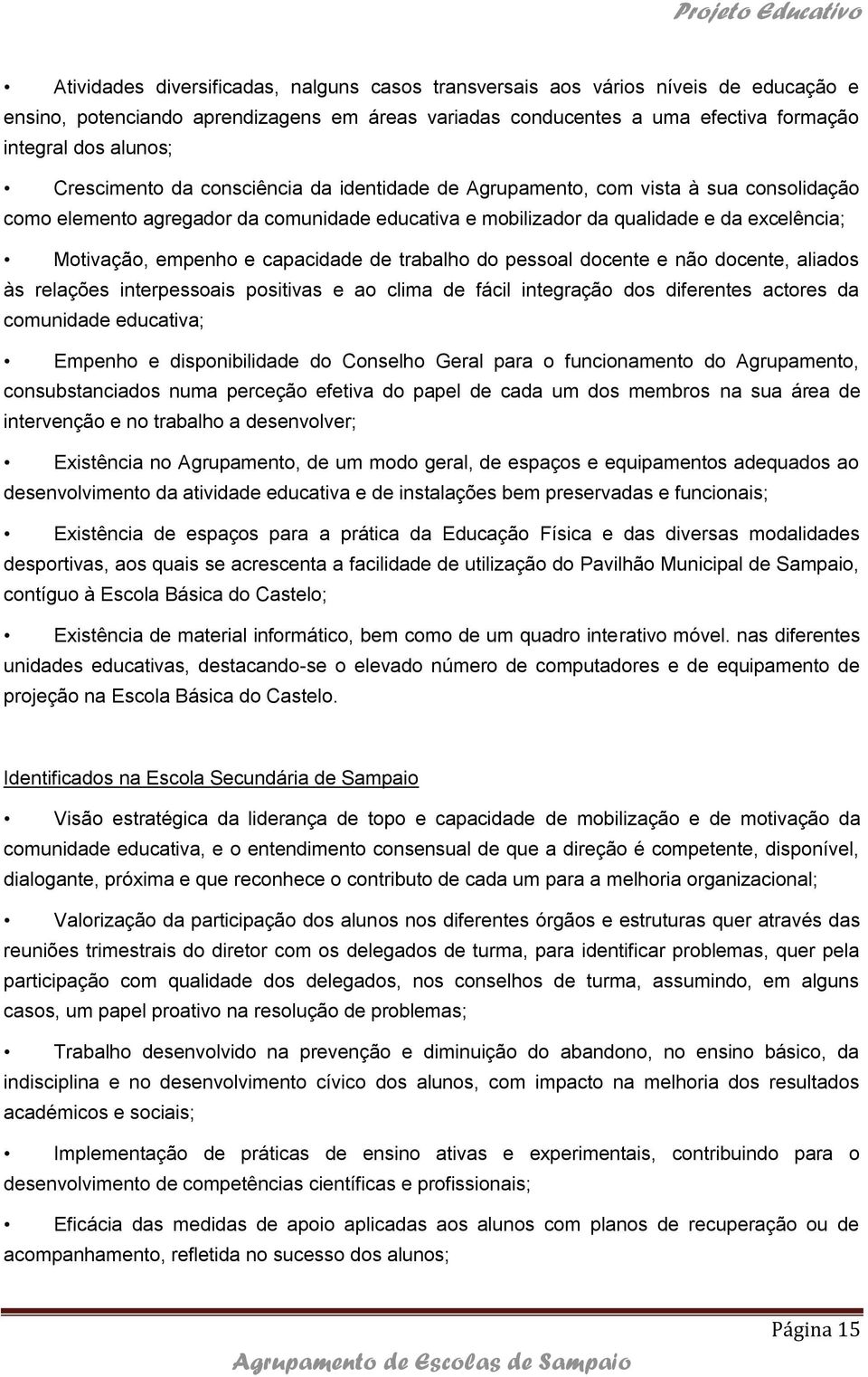 capacidade de trabalho do pessoal docente e não docente, aliados às relações interpessoais positivas e ao clima de fácil integração dos diferentes actores da comunidade educativa; Empenho e