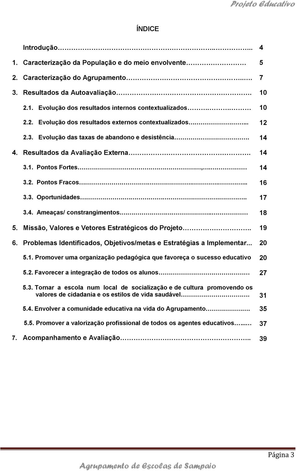 ..... 16 3.3. Oportunidades..... 17 3.4. Ameaças/ constrangimentos.... 18 5. Missão, Valores e Vetores Estratégicos do Projeto. 19 6.