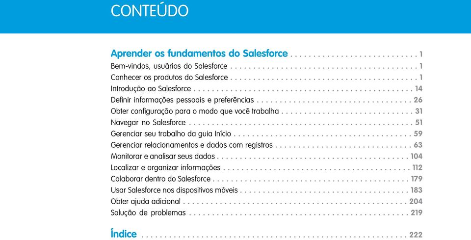 ................................. 26 Obter configuração para o modo que você trabalha............................. 31 Navegar no Salesforce................................................. 51 Gerenciar seu trabalho da guia Início.