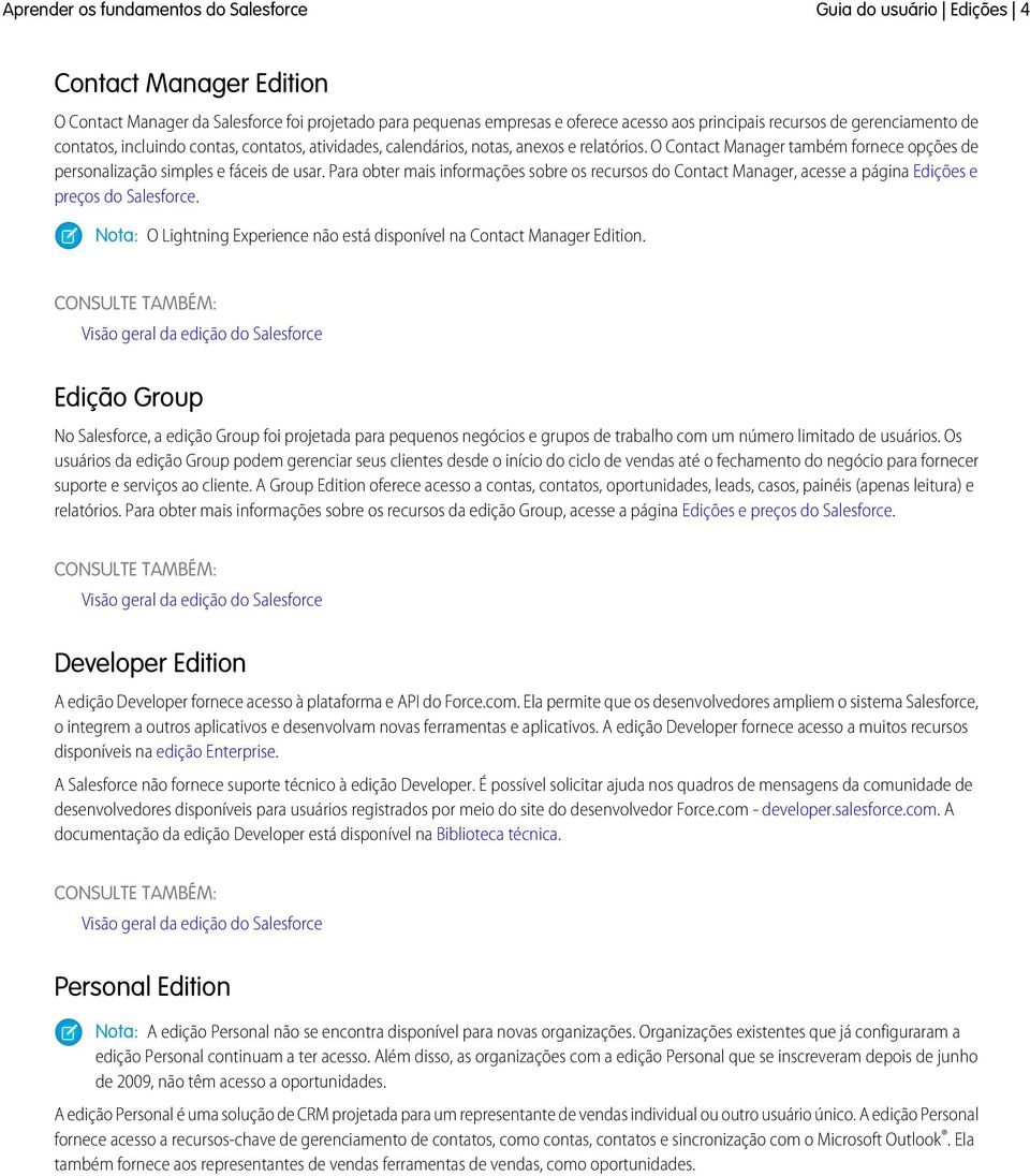 Para obter mais informações sobre os recursos do Contact Manager, acesse a página Edições e preços do Salesforce. Nota: O Lightning Experience não está disponível na Contact Manager Edition.