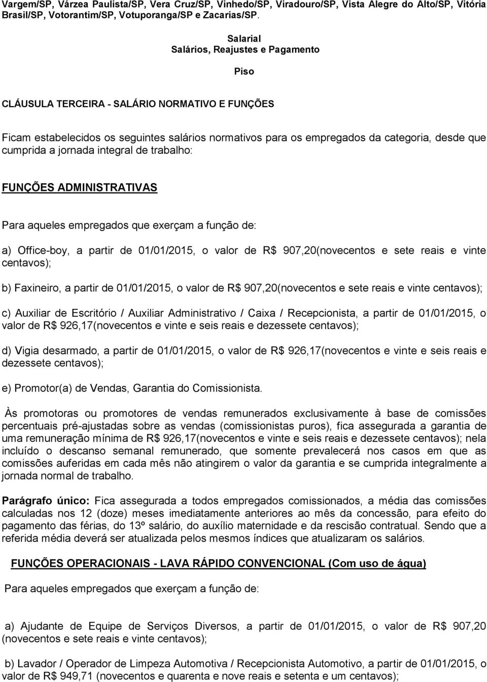 a jornada integral de trabalho: FUNÇÕES ADMINISTRATIVAS Para aqueles empregados que exerçam a função de: a) Office-boy, a partir de 01/01/2015, o valor de R$ 907,20(novecentos e sete reais e vinte