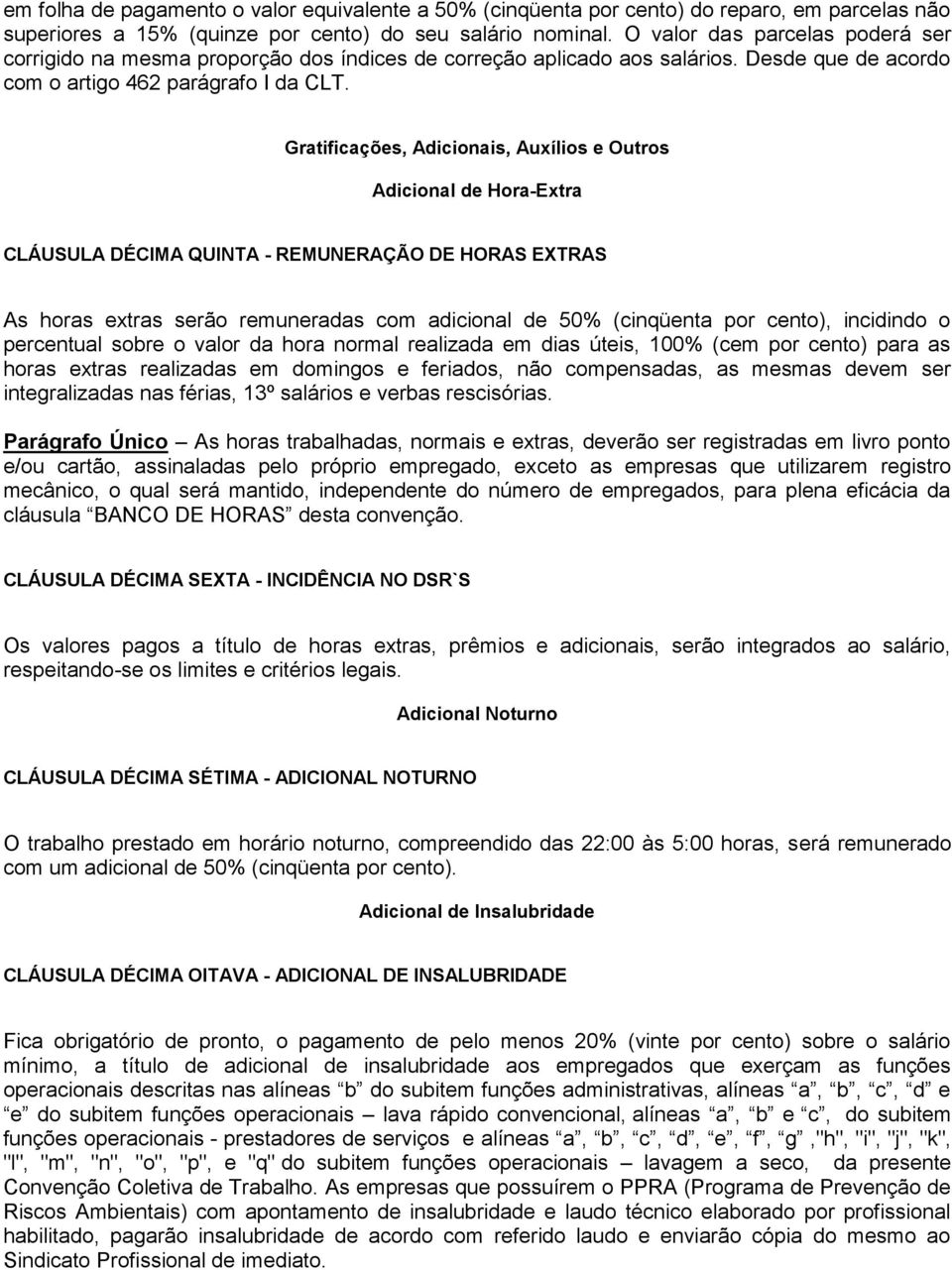 Gratificações, Adicionais, Auxílios e Outros Adicional de Hora-Extra CLÁUSULA DÉCIMA QUINTA - REMUNERAÇÃO DE HORAS EXTRAS As horas extras serão remuneradas com adicional de 50% (cinqüenta por cento),